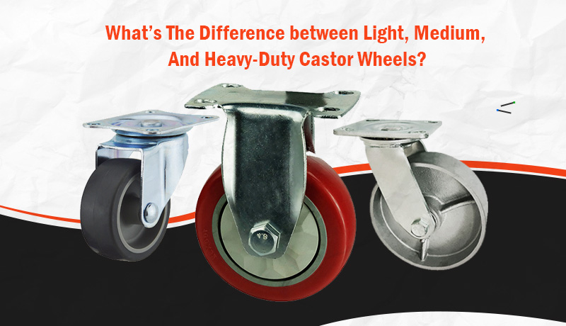 Difference between Light, Medium, And Heavy-Duty Castor